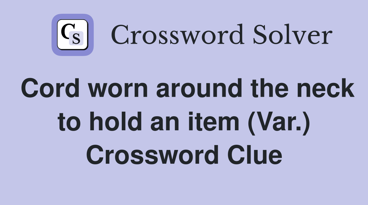 Cord worn around the neck to hold an item (Var.) Crossword Clue Answers Crossword Solver